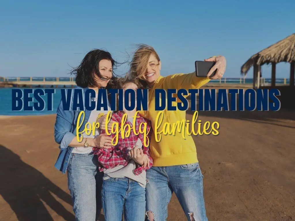 5x The best vacation destinations for lgbt families in 2024 Mums on